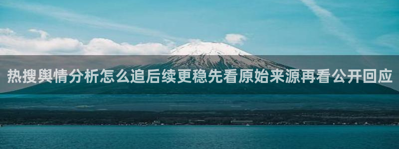 吃瓜吧:热搜舆情分析怎么追后续更稳先看原始来源再看公开回应