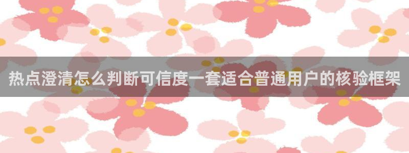爆料吃瓜:热点澄清怎么判断可信度一套适合普通用户的核验框架